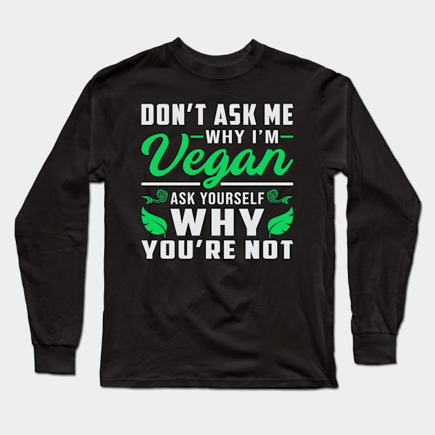 Don´t Ask Me Why I´m Vegan Ask Yourself Why You´re Not Long Sleeve T-Shirt by T-Shirt.CONCEPTS